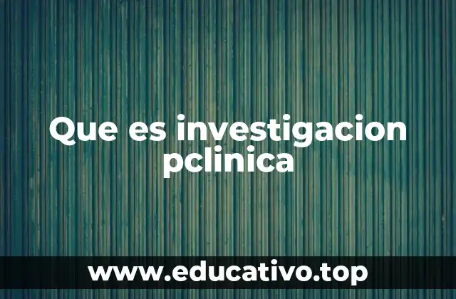 Que es investigacion pclinica