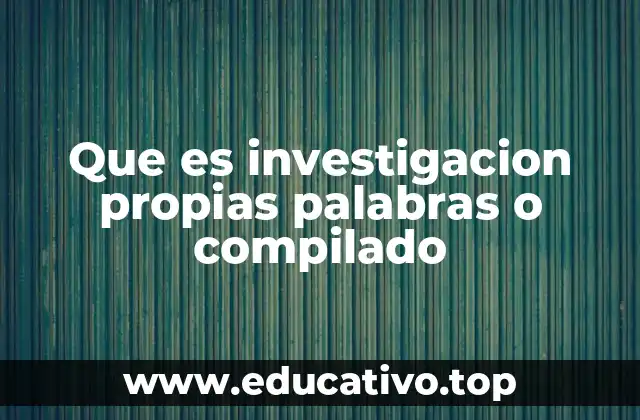 Que es investigacion propias palabras o compilado