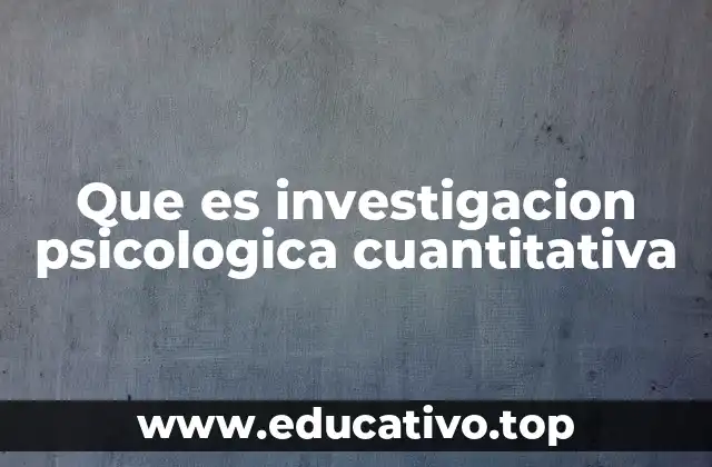 Que es investigacion psicologica cuantitativa