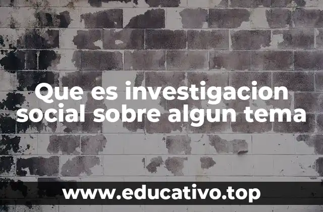 Que es investigacion social sobre algun tema