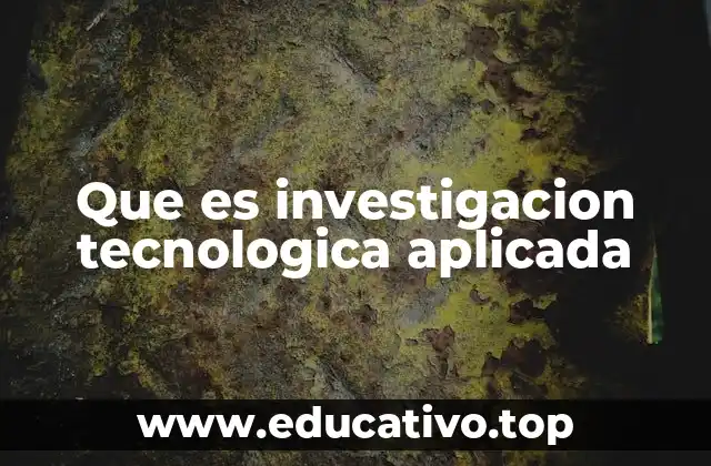 Que es investigacion tecnologica aplicada