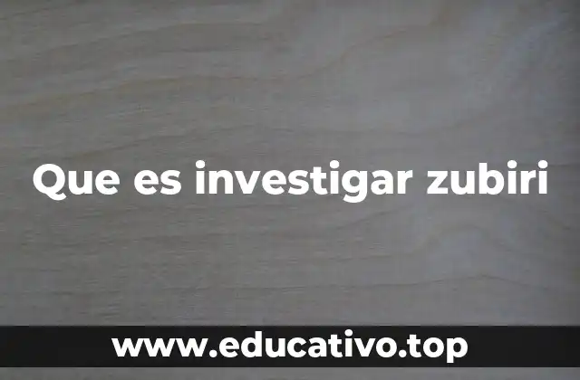 Que es investigar zubiri