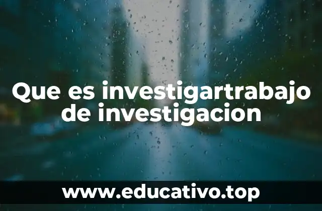 Que es investigartrabajo de investigacion