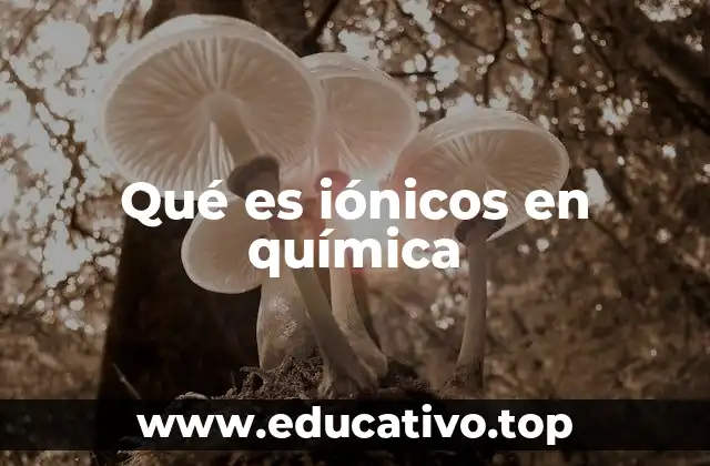 Qué es iónicos en química