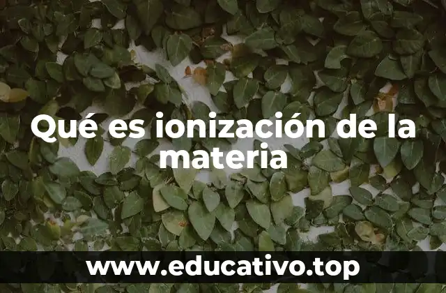 Qué es ionización de la materia