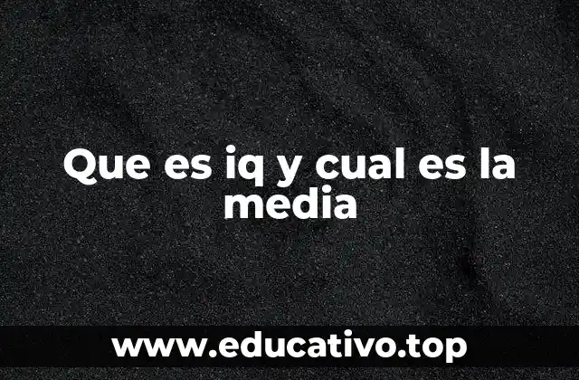 Que es iq y cual es la media