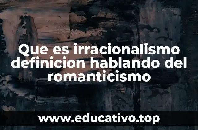 Que es irracionalismo definicion hablando del romanticismo