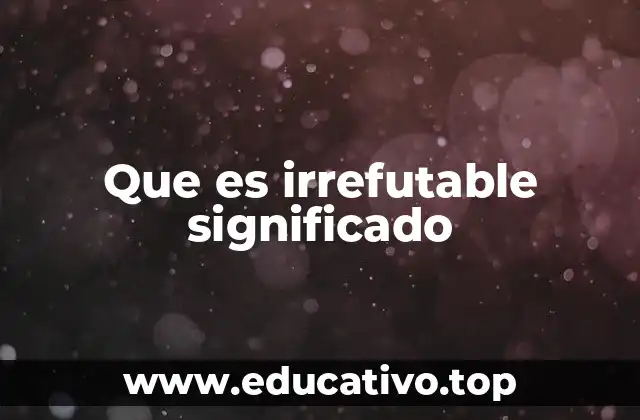 Que es irrefutable significado