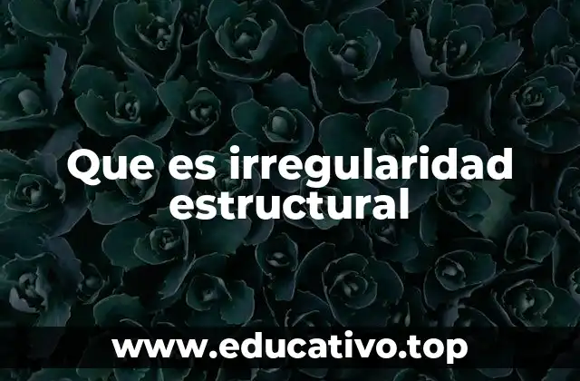 Factores que influyen en la formación de irregularidades estructurales