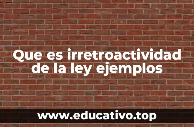 Que es irretroactividad de la ley ejemplos