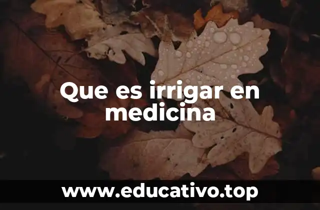 Que es irrigar en medicina