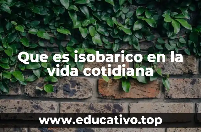 Que es isobarico en la vida cotidiana