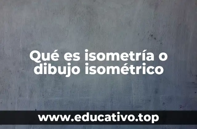 Qué es isometría o dibujo isométrico