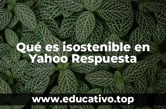 Qué es isostenible en Yahoo Respuesta