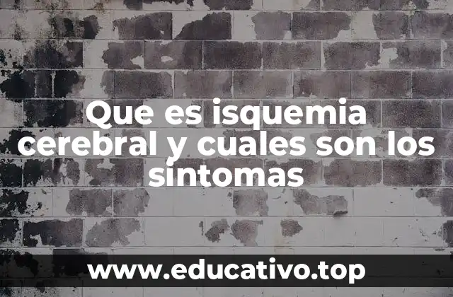 Que es isquemia cerebral y cuales son los sintomas