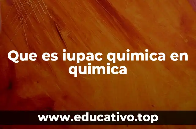 Que es iupac quimica en quimica