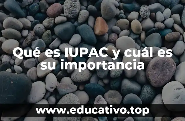 Qué es IUPAC y cuál es su importancia