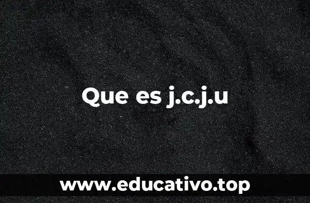 Que es j.c.j.u