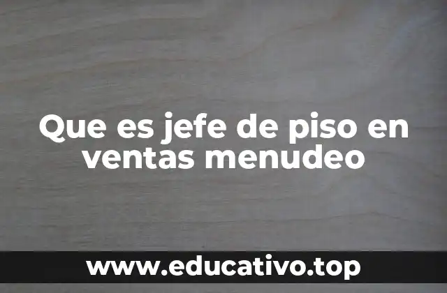 Que es jefe de piso en ventas menudeo