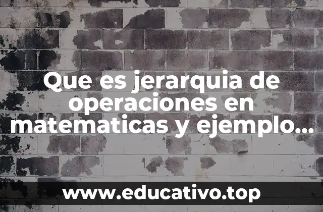 Que es jerarquia de operaciones en matematicas y ejemplo resumido