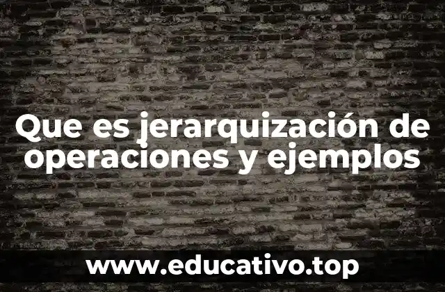 Que es jerarquización de operaciones y ejemplos