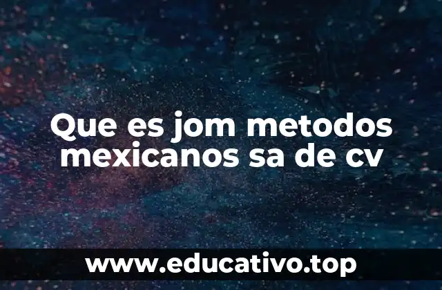 Que es jom metodos mexicanos sa de cv