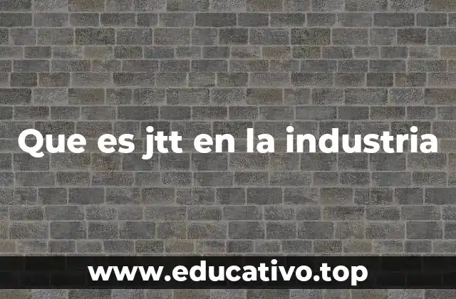 La importancia del JTT en la producción industrial