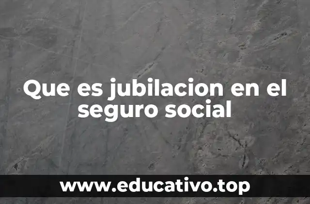 Que es jubilacion en el seguro social