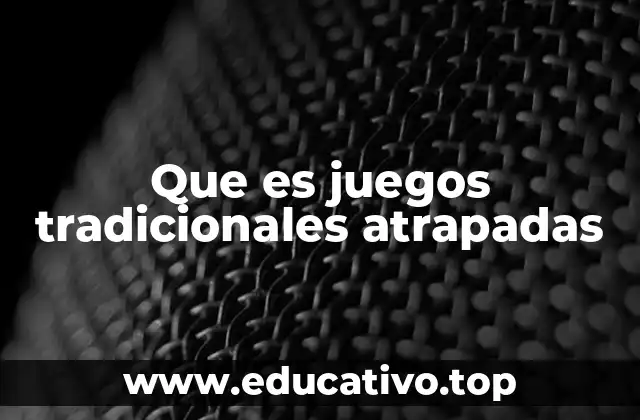 Que es juegos tradicionales atrapadas