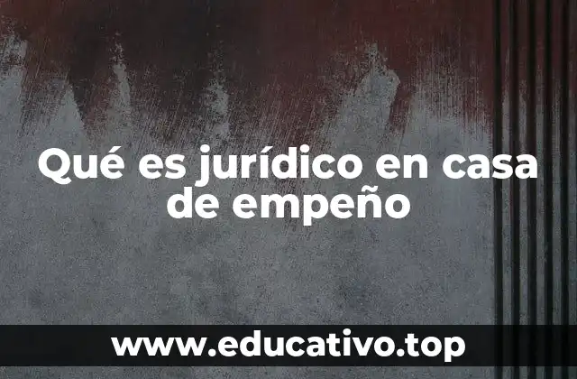 Qué es jurídico en casa de empeño