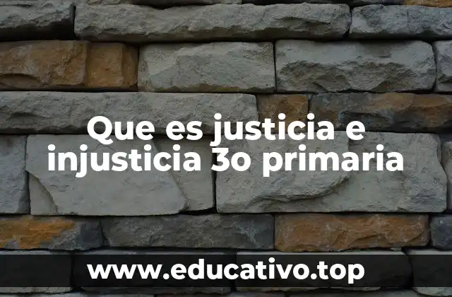 Que es justicia e injusticia 3o primaria