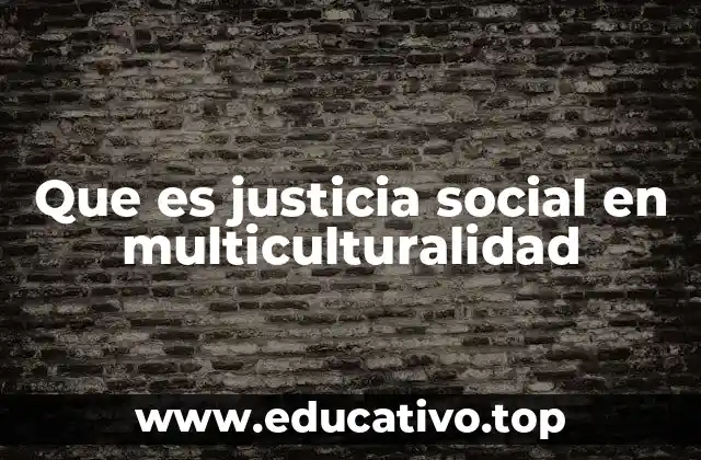 Que es justicia social en multiculturalidad
