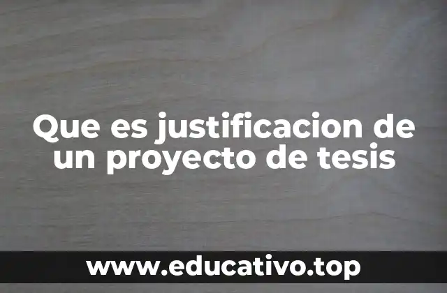 Que es justificacion de un proyecto de tesis