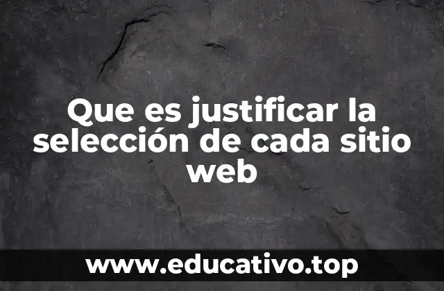 Que es justificar la selección de cada sitio web