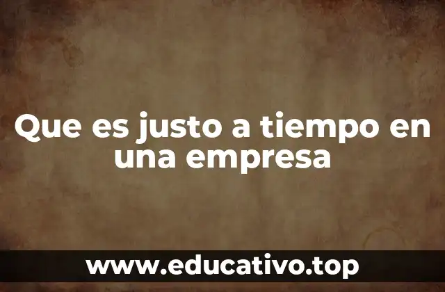 Que es justo a tiempo en una empresa