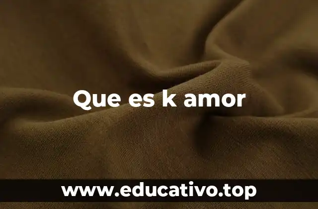 Que es k amor
