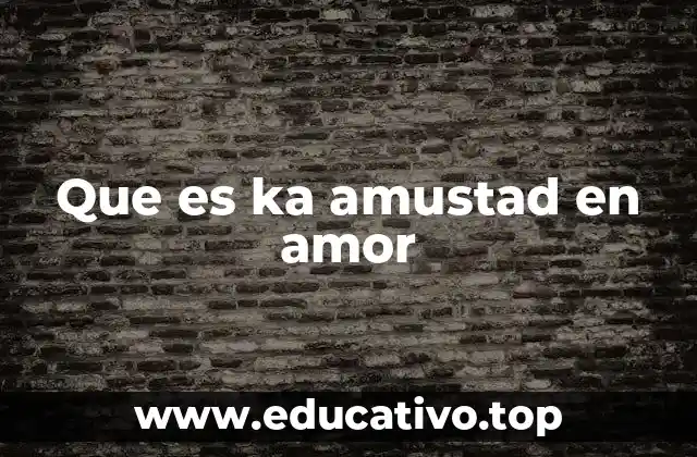 Que es ka amustad en amor
