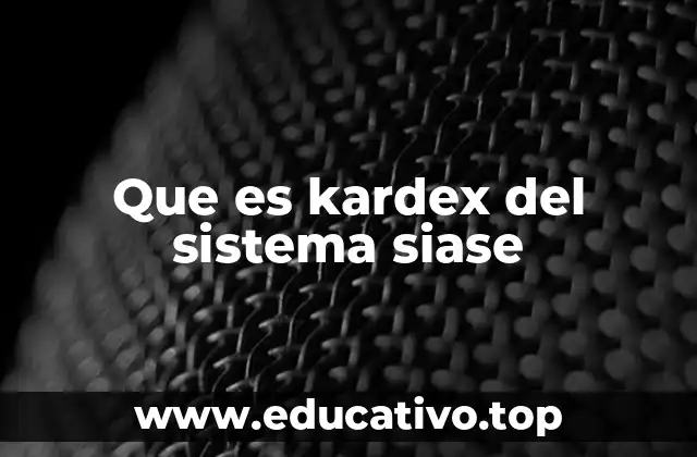 Que es kardex del sistema siase