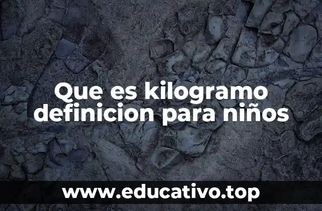 Que es kilogramo definicion para niños