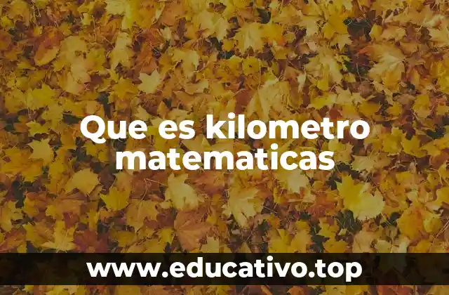 Que es kilometro matematicas