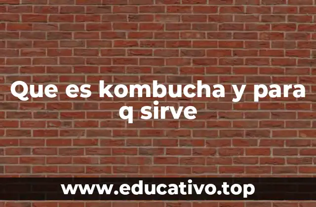 Que es kombucha y para q sirve