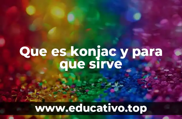 Que es konjac y para que sirve