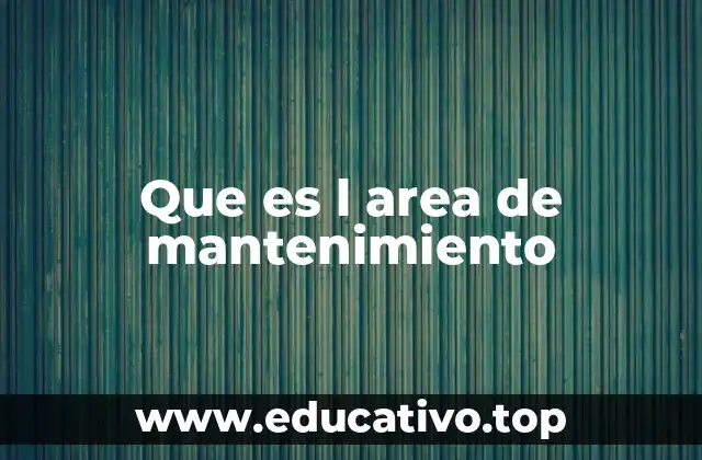 Que es l area de mantenimiento