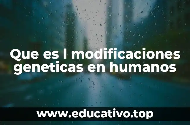Que es l modificaciones geneticas en humanos