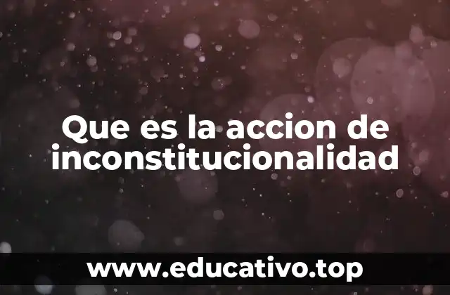 Que es la accion de inconstitucionalidad