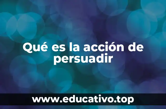 Qué es la acción de persuadir