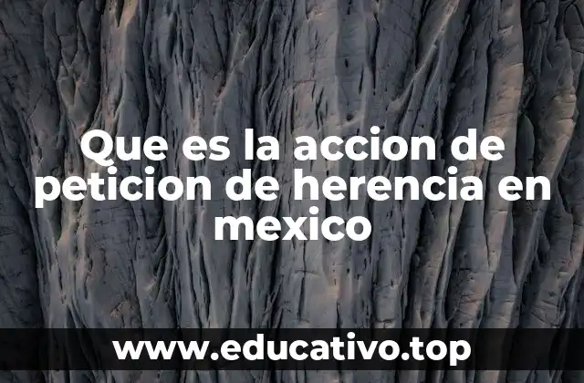 Que es la accion de peticion de herencia en mexico