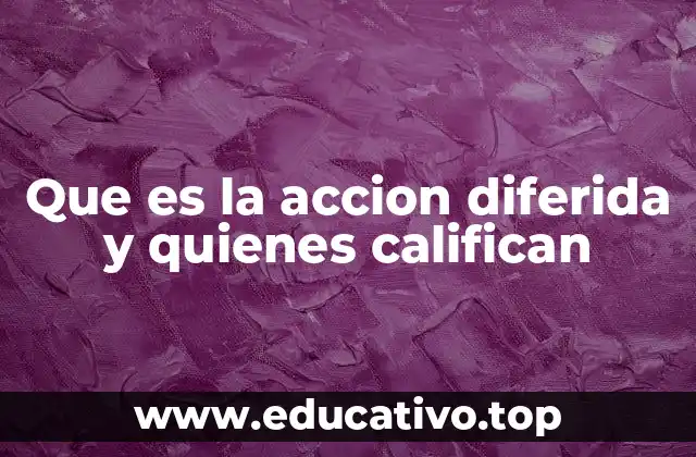 Que es la accion diferida y quienes califican