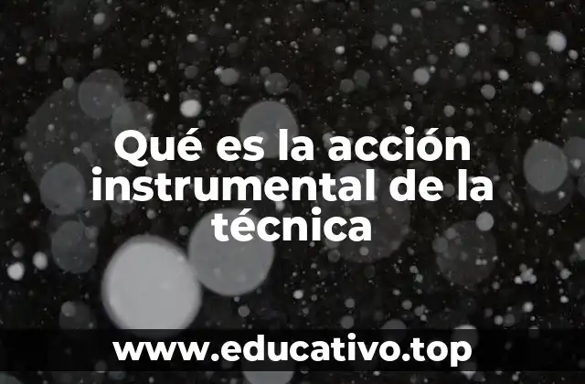 Qué es la acción instrumental de la técnica