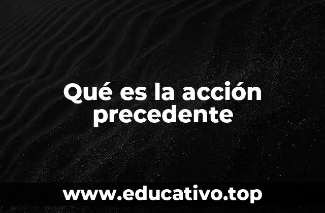 Qué es la acción precedente